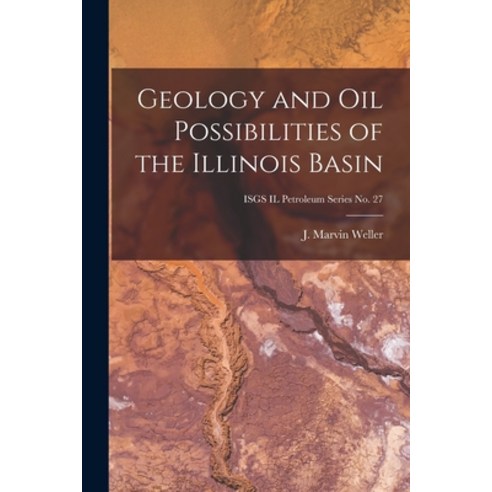 (영문도서) Geology and Oil Possibilities of the Illinois Basin; ISGS IL Petroleum Series No. 27 Paperback, Hassell Street Press, English, 9781013907609