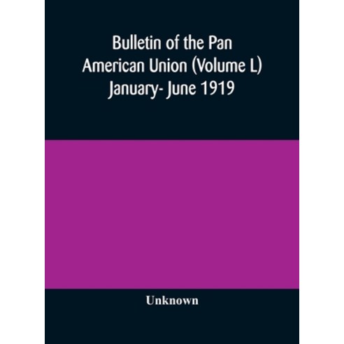 Bulletin of the Pan American Union (Volume L) January- June 1919 Hardcover, Alpha Edition, English, 9789354172991