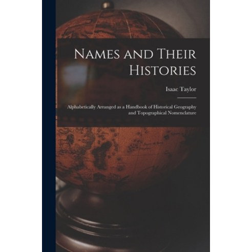 (영문도서) Names and Their Histories: Alphabetically Arranged as a Handbook of Historical Geography and ... Paperback, Legare Street Press, English, 9781015293052