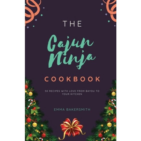 (영문도서) The Cajun Ninja Cookbook: 50 Recipes With Love From Bayou To Your Kitchen Paperback, Independently Published, English, 9798872093633