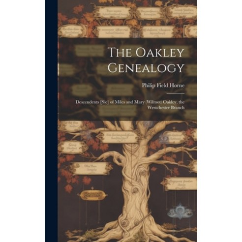 (영문도서) The Oakley Genealogy: Descendents [sic] of Miles and Mary (Wilmot) Oakley the Westchester Br... Hardcover, Hassell Street Press, English, 9781019354353