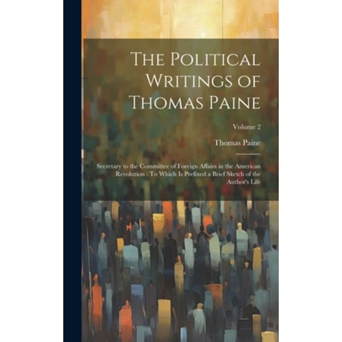 (영문도서) The Political Writings of Thomas Paine: Secretary to the Committee of Foreign Affairs in the ... Hardcover, Legare Street Press, English, 9781020312700