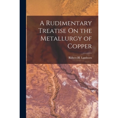 (영문도서) A Rudimentary Treatise On the Metallurgy of Copper Paperback, Legare Street Press, English, 9781018081281