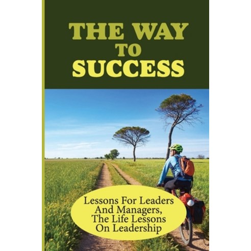 (영문도서) The Way To Success: Lessons For Leaders And Managers The Life Lessons On Leadership: Leaders... Paperback, Independently Published, English, 9798451525814