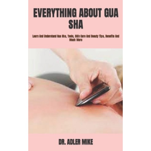 (영문도서) Everything about Gua Sha: Learn And Understand Gua Sha Tools Skin Care And Beauty Tips Ben... Paperback, Independently Published, English, 9798422463800