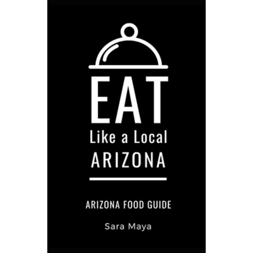 Eat Like a Local-Arizona: Arizona Food Guide Paperback, Independently Published, English, 9798597840307