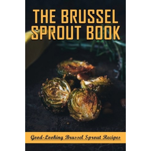 (영문도서) The Brussel Sprout Book: Good-Looking Brussel Sprout Recipes: How To Braise Brussel Sprouts Paperback, Independently Published, English, 9798537913085