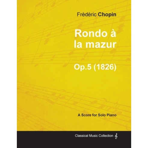 Rondo à la mazur Op.5 - For Solo Piano (1826) Paperback, Classic Music Collection, English, 9781447474814