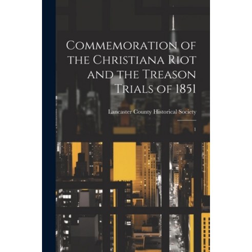 (영문도서) Commemoration of the Christiana Riot and the Treason Trials of 1851: 1 Paperback, Legare Street Press, English, 9781021437648