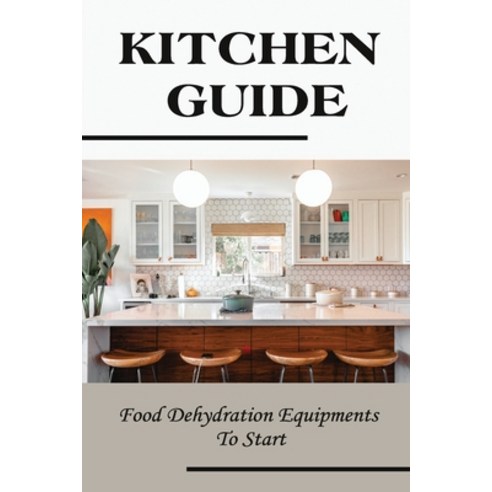 (영문도서) Kitchen Guide: Food Dehydration Equipments To Start: Essentials Of Food Dehydration Paperback, Independently Published, English, 9798464038387