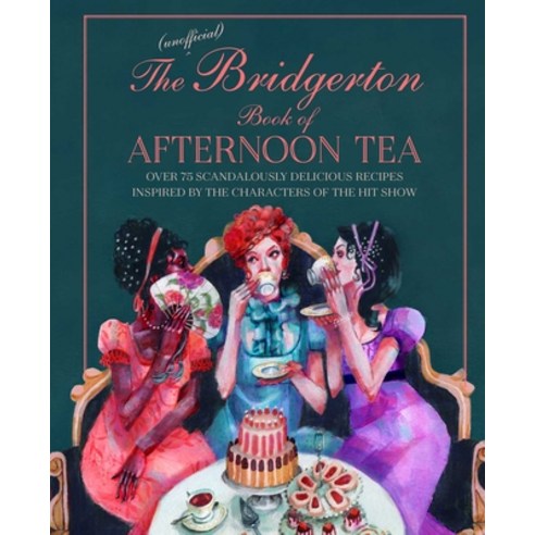 (영문도서) The Unofficial Bridgerton Book of Afternoon Tea: Over 75 Scandalously Delicious Recipes Inspi... Hardcover, Ryland Peters & Small, English, 9781788794312
