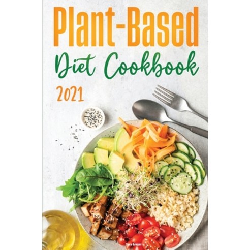 (영문도서) Plant-Based Diet Cookbook 2021: Discover the Expert Guide and the Quick and Tasty Recipes to ... Paperback, Sara Greger, English, 9781802571660