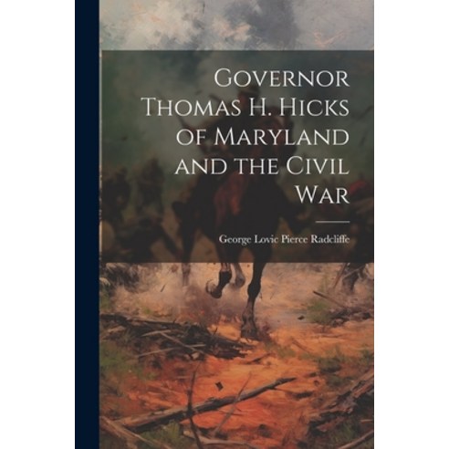 (영문도서) Governor Thomas H. Hicks of Maryland and the Civil War Paperback, Legare Street Press, English, 9781021803573