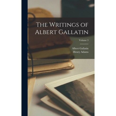 (영문도서) The Writings of Albert Gallatin; Volume 3 Hardcover, Legare Street Press, English, 9781017126839