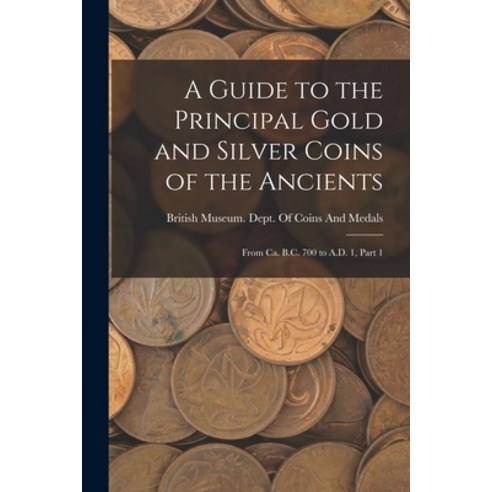 (영문도서) A Guide to the Principal Gold and Silver Coins of the Ancients: From Ca. B.C. 700 to A.D. 1 ... Paperback, Legare Street Press, English, 9781017636864