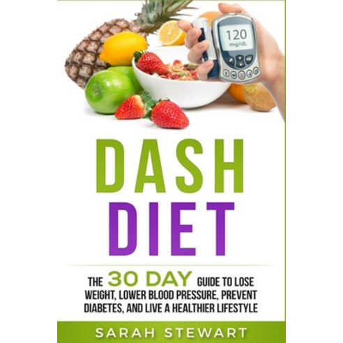 Dash Diet: The 30 Day Guide to Lose Weight Lower Blood Pressure Prevent Diabetes and Live a Healt... Paperback, Platinum Press LLC, English, 9781951339005