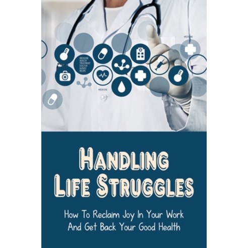 (영문도서) Handling Life Struggles: How To Reclaim Joy In Your Work And Get Back Your Good Health: Manag... Paperback, Independently Published, English, 9798510115673