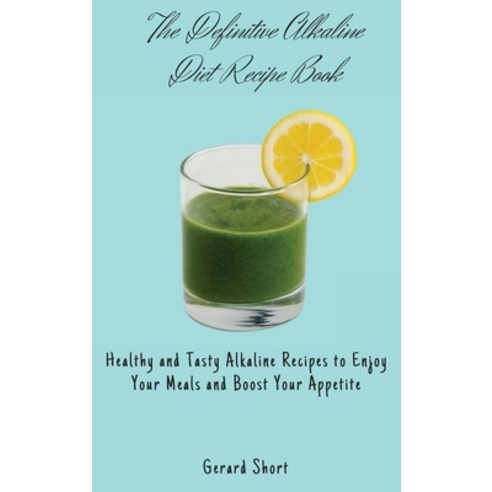 (영문도서) The Definitive Alkaline Diet Recipe Book: Healthy and Tasty Alkaline Recipes to... Hardcover, Gerard Short, English, 9781803176727