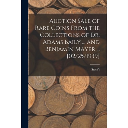 (영문도서) Auction Sale of Rare Coins From the Collections of Dr. Adams Baily ... and Benjamin Mayer ...... Paperback, Hassell Street Press, English, 9781013656224