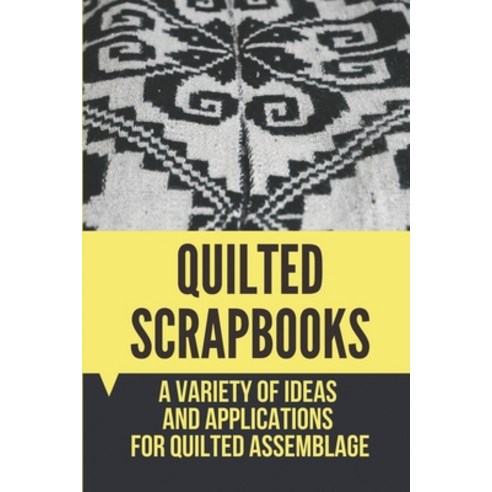 (영문도서) Quilted Scrapbooks: A Variety Of Ideas And Applications For Quilted Assemblage: Types Of Quil... Paperback, Independently Published, English, 9798533058100
