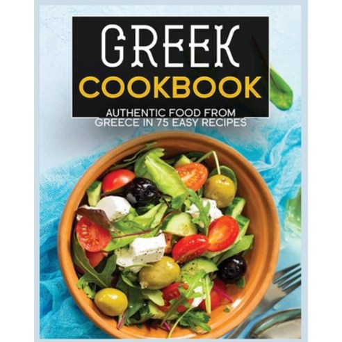(영문도서) Greek Cookbook: Authentic Food from Greece In 70+ Easy Recipes Paperback, Wynne Annable, English, 9781802688214