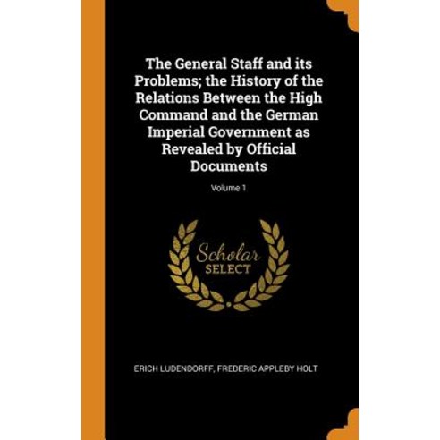 (영문도서) The General Staff and its Problems; the History of the Relations Between the High Command and... Hardcover, Franklin Classics, English, 9780342654048