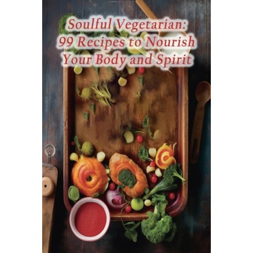 (영문도서) Soulful Vegetarian: 99 Recipes to Nourish Your Body and Spirit Paperback, Independently Published, English, 9798861970181