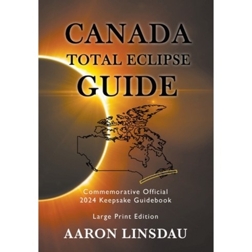 Canada Total Eclipse Guide (LARGE PRINT): Commemorative Official 2024 Keepsake Guidebook Hardcover, Sastrugi Press, English, 9781649220752
