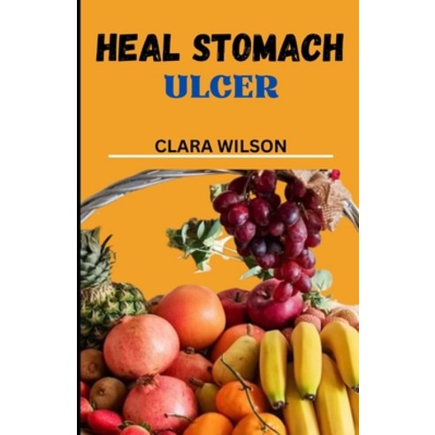 (영문도서) Heal Stomach Ulcer: Embark on a journey to wellness with "Heal Stomach Ulcer" Paperback, Independently Published, English, 9798870443089