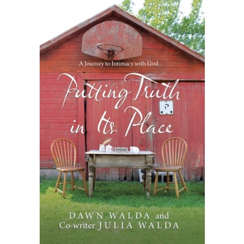 Putting Truth in Its Place: A Journey to Intimacy with God Hardcover, WestBow Press, English, 9781664229440