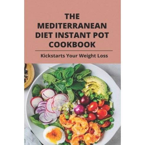 The Mediterranean Diet Instant Pot Cookbook: Kickstarts Your Weight Loss: Fact Of Mediterranean Diet Paperback, Independently Published, English, 9798747691131