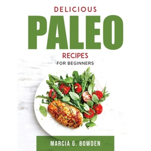 (영문도서) Delicious Paleo Recipes: For beginners Paperback, Marcia G. Bowden, English, 9781803796987
