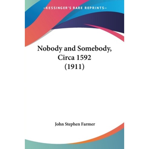 Nobody and Somebody Circa 1592 (1911) Paperback, Kessinger Publishing