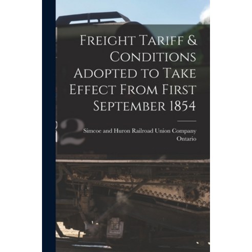 (영문도서) Freight Tariff & Conditions Adopted to Take Effect From First September 1854 [microform] Paperback, Legare Street Press, English, 9781015130531