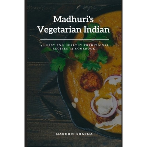 Madhuri''s Vegetarian Indian: 40 Easy and Healthy Traditional Recipes [A Cookbook] Paperback, Independently Published, English, 9798734673232