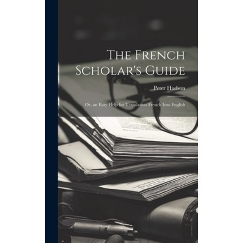 (영문도서) The French Scholar''s Guide: Or an Easy Help for Translation French Into English Hardcover, Legare Street Press, 9781020697821