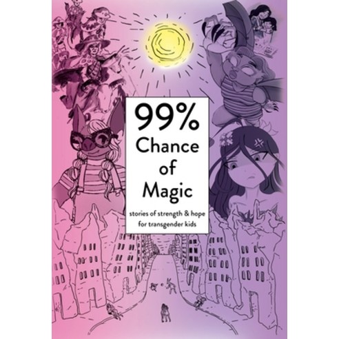 99% Chance of Magic: Stories of Strength and Hope for Transgender Kids Hardcover, Heartspark Press