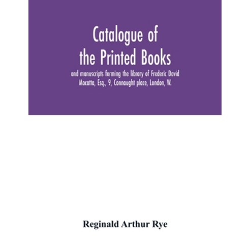 Catalogue of the printed books and manuscripts forming the library of Frederic David Mocatta Esq. ... Paperback, Alpha Edition