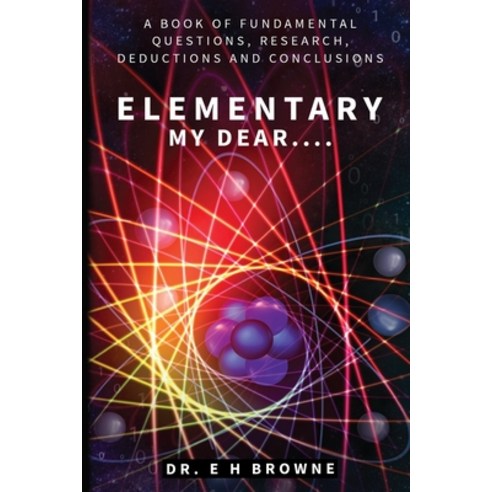 Elementary My Dear....: A Book of Fundamental Questions Research Deductions and Conclusions Paperback, Independently Published, English, 9781709789397