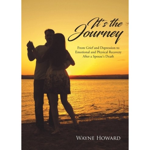 (영문도서) It''s the Journey: From Grief and Depression to Emotional and Physical Recovery After a Spouse... Paperback, Page Publishing, Inc., English, 9781662434174
