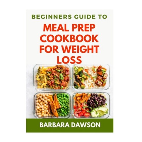 Beginners Guide To Meal Prep Cookbook for Weight Loss: 60+ Healthy Recipes for Losing excess weight ... Paperback, Independently Published