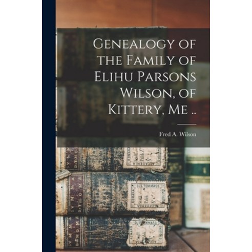 (영문도서) Genealogy of the Family of Elihu Parsons Wilson of Kittery Me .. Paperback, Legare Street Press, English, 9781014534156