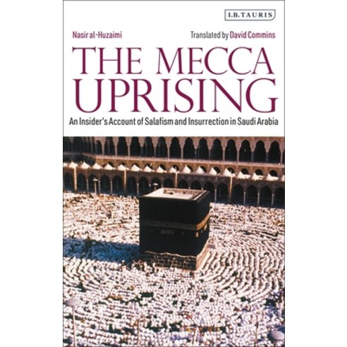 The Mecca Uprising: An Insider''s Account of Salafism and Insurrection in Saudi Arabia Hardcover, I. B. Tauris & Company, English, 9780755600106