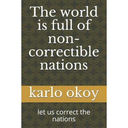 (영문도서) The world is full of non-correctible nations: let us correct the nations Paperback, Independently Published, English, 9798529569351