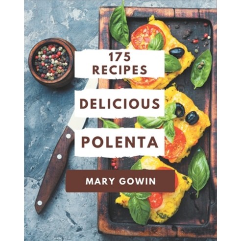 175 Delicious Polenta Recipes: A One-of-a-kind Polenta Cookbook Paperback, Independently Published, English, 9798577931285