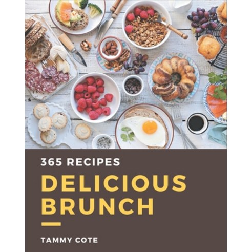 365 Delicious Brunch Recipes: The Best Brunch Cookbook that Delights Your Taste Buds Paperback, Independently Published