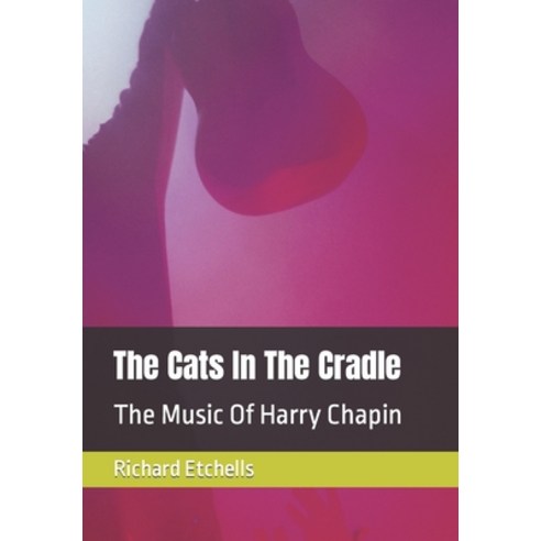 (영문도서) The Cats In The Cradle: The Music Of Harry Chapin Paperback, Independently Published, English, 9798388549570