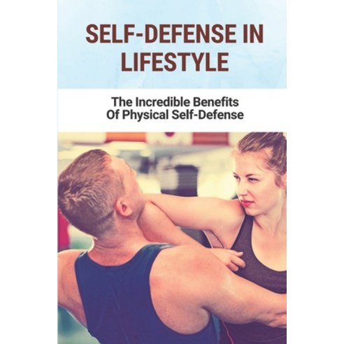 (영문도서) Self-Defense In Lifestyle: The Incredible Benefits Of Physical Self-Defense: Self Defense Law Paperback, Independently Published, English, 9798520433668