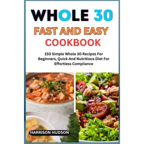 (영문도서) Whole 30 Fast and Easy Cookbook: 150 Simple Whole 30 Recipes For
