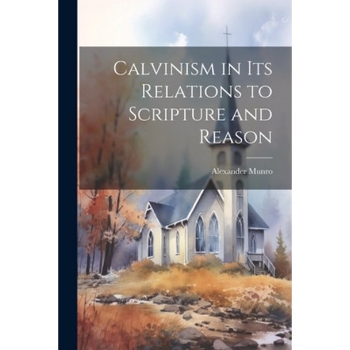 (영문도서) Calvinism in its Relations to Scripture and Reason Paperback, Legare Street Press, English, 9781022159006